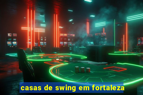 casas de swing em fortaleza